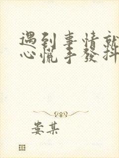 遇到事情就紧张心慌手发抖