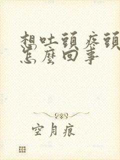 想吐头疼头晕是怎么回事封面