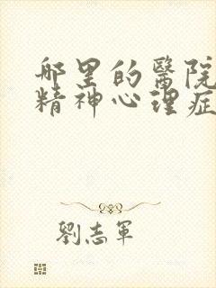 哪里的医院治疗精神心理症好