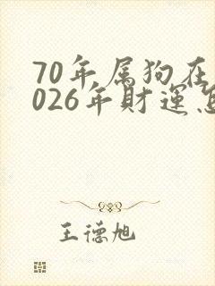 70年属狗在2026年财运怎么样