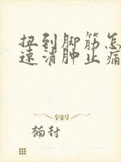 扭到脚筋怎么快速消肿止痛