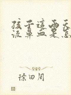 孩子这两天老是流鼻血是怎么回事封面