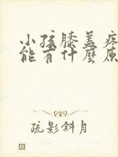 小孩膝盖疼痛可能有什么原因
