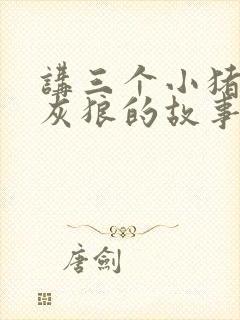 讲三个小猪和大灰狼的故事