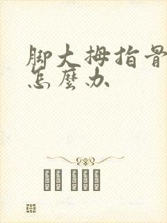 脚大拇指骨头疼怎么办
