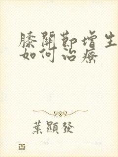 膝关节增生骨刺如何治疗