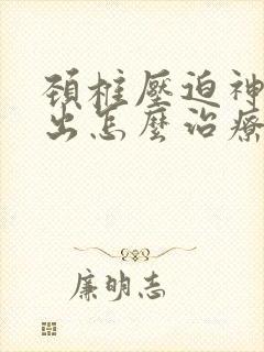 颈椎压迫神经突出怎么治疗