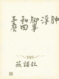 手和脚浮肿是怎么回事封面