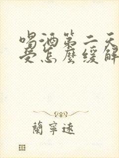 喝酒第二天胃难受怎么缓解