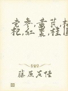 党参,黄芪,枸杞,红枣,桂圆肉,有什么功效?