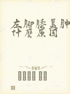 左脚膝盖肿了是什么原因封面