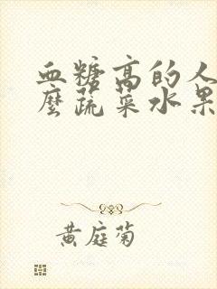 血糖高的人吃什么蔬菜水果最好