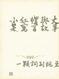 小红帽与大灰狼是寓言故事吗
