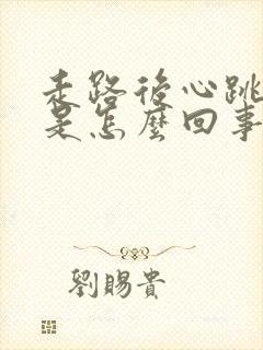 走路后心跳加速是怎么回事