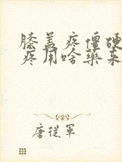 膝盖疼僵硬走路疼用啥药来的快