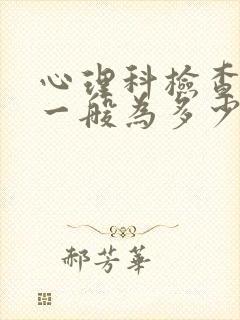 心理科检查费用一般为多少