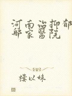 河南治抑郁应去哪家医院