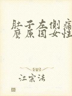 肚子左侧痛是什么原因女性