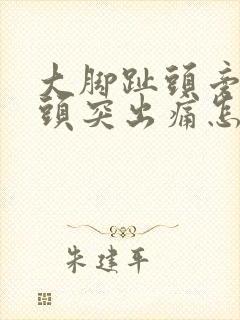 大脚趾头旁边骨头突出痛怎么办