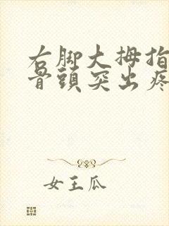 右脚大拇指外侧骨头突出疼痛怎么治疗