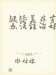 腿膝盖疼有什么办法能治好