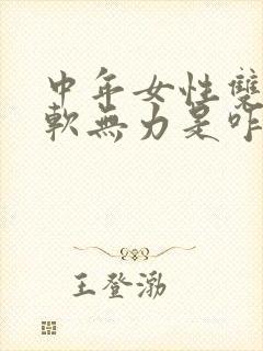 中年女性双腿酸软无力是咋回事