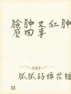 脸肿又红肿痒怎么回事
