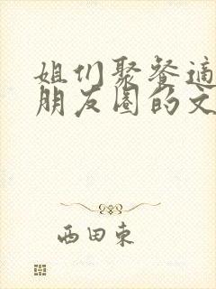 姐们聚餐适合发朋友圈的文字