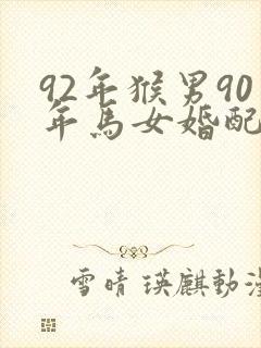 92年猴男90年马女婚配怎么样