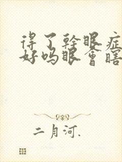 得了干眼症能治好吗眼会瞎吗