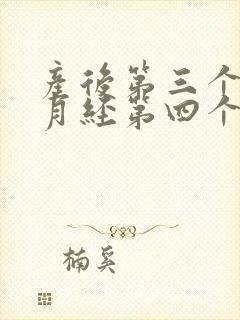 产后第三个月来月经第四个月没来怎么回事