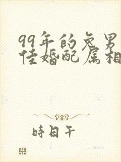 99年的兔男最佳婚配属相
