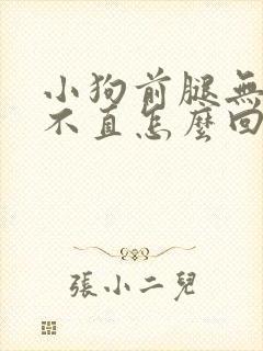 小狗前腿无力站不直怎么回事