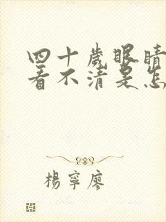四十岁眼睛模糊看不清是怎么回事