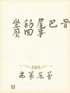 坐的尾巴骨疼怎么回事
