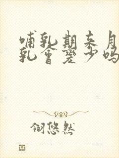 哺乳期来月经母乳会变少吗