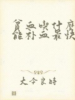 贫血吃什么东西能补血最快呢
