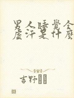 男人睡觉全身出虚汗是什么原因引起的封面
