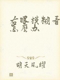 右眼模糊看不清怎么办