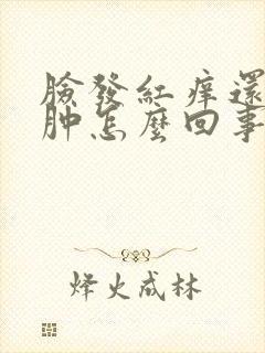 脸发红痒还有点肿怎么回事