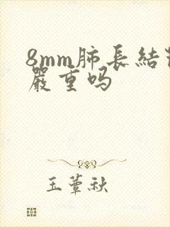 8mm肺长结节严重吗