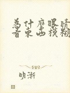 为什么眼睛突然看东西模糊什么原因