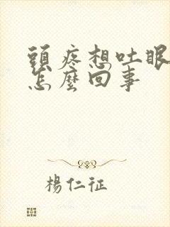 头疼想吐眼疼是怎么回事
