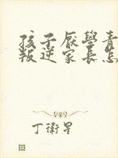 孩子厌学青春期叛逆家长怎么办