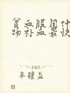 贫血服用什么药物补血最快
