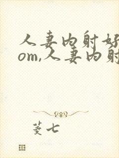 人妻内射好爽com,人妻内射com
