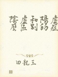 阴虚和阳虚有什么区别的症状怎么治疗