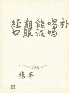 经期能喝补气血口服液吗