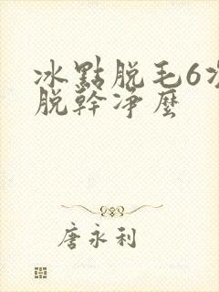 冰点脱毛6次能脱干净么
