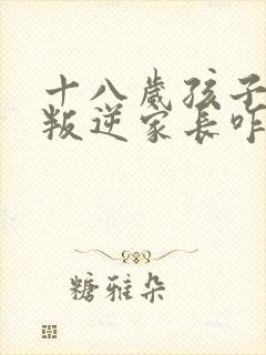 十八岁孩子厌学叛逆家长咋办
